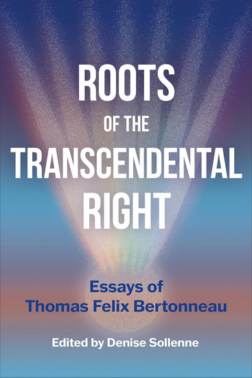 Roots of the Transcendental Right: Essays of Thomas Felix Bertonneau - BERTONNEAU THOMAS FELIX - SOLLENNE DENISE