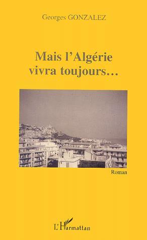Mais l&#39;Algérie vivra toujours... - GEORGES GONZALEZ