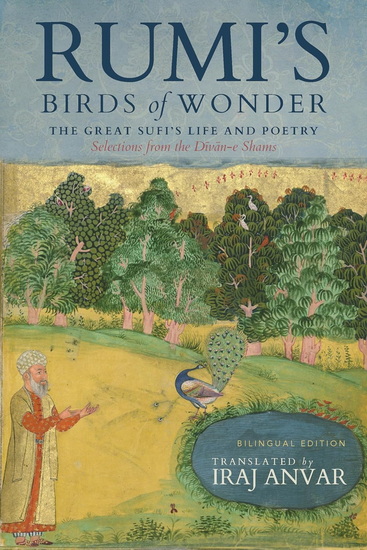 Rumi's Birds of Wonder: The Great Sufi's Life and Poetry (Selections from the Divan-e Shams) - JALAL AD-DIN RUMI - IRAJ ANVAR