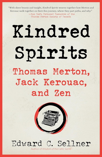 Kindred Spirits: Thomas Merton, Jack Kerouac, and Zen - EDWARD C SELLNER