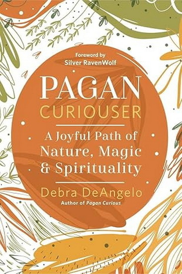 Pagan Curiouser: A Joyful Path of Nature, Magic & Spirituality - DEBRA DEANGELO - SILVER RAVENWOLF