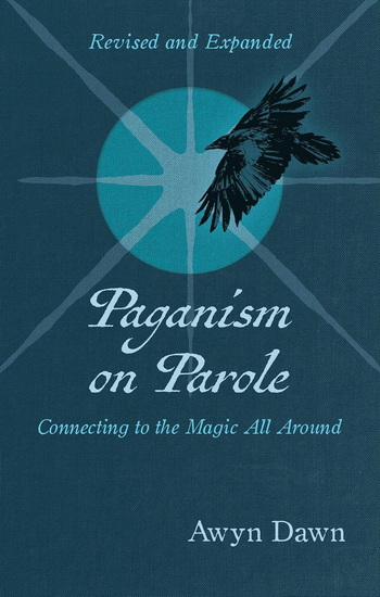 Paganism on Parole: Connecting to the Magic All Around (Revised and Expanded) - AWYN DAWN