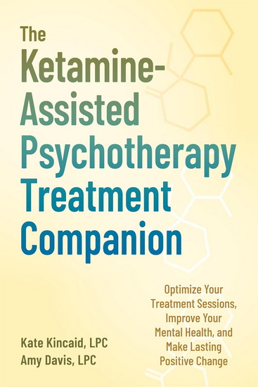 The Ketamine-Assisted Psychotherapy Treatment Companion - KATE KINCAID - AMY DAVIS