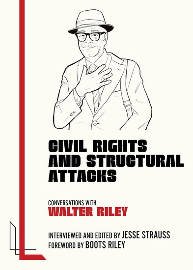 Civil Rights and Structural Attacks: Conversations with Walter Riley - JESSE STRAUSS - WALTER RILEY
