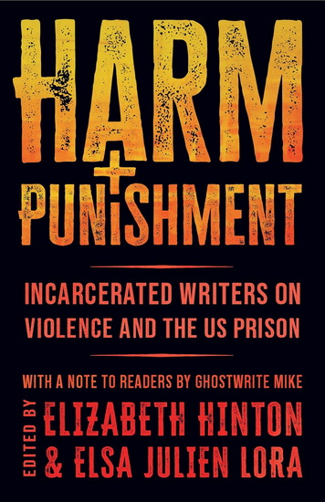 Harm and Punishment: Incarcerated Writers on Violence and the US Prison - ELIZABETH HINTON - ELSA JULIEN LORA