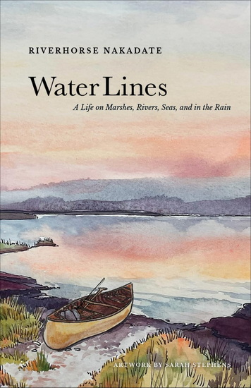 Water Lines: A Life on Rivers and Seas and In the Rain - RIVERHORSE NAKADATE - SARAH LAMAR STEPHENS
