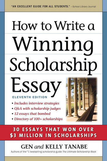 How to Write a Winning Scholarship Essay: 30 Essays That Won Over $3 Million in Scholarships - GEN TANABE - KELLY TANABE