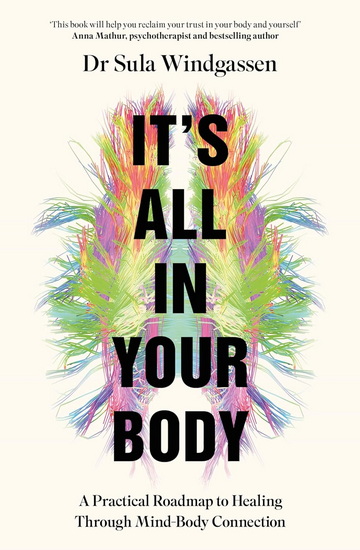 It's All In Your Body: A Practical Roadmap to Healing Through Mind-Body Connection - SULA WINDGASSEN