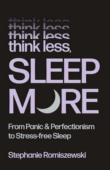 Think Less, Sleep More - STEPHANIE ROMISZEWSKI