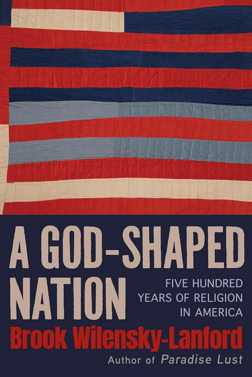 A God-Shaped Nation: Five Hundred Years of Religion in America - BROOK WILENSKY-LANFORD