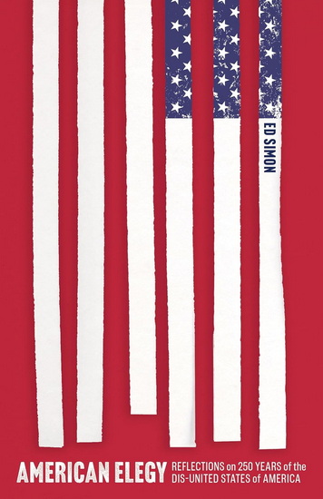 American Elegy: Reflections on 250 Years of the Dis-United States of America - ED SIMON