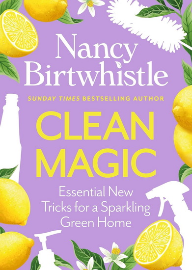 Clean Magic: Essential New Tricks for a Sparkling Green Home - NANCY BIRTWHISTLE