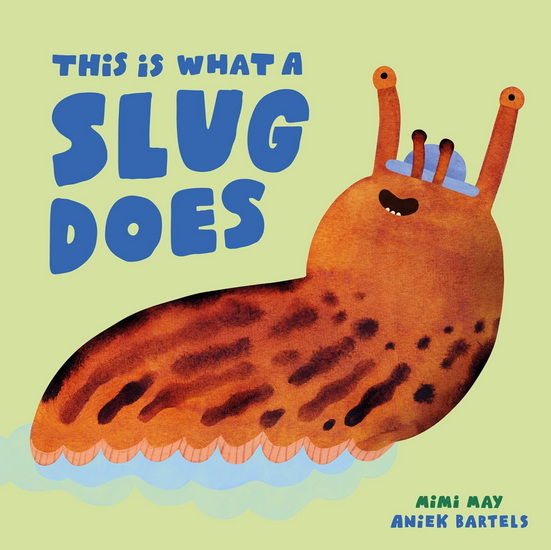 This is What a Slug Does - MIMI MAY - ANIEK BARTELS