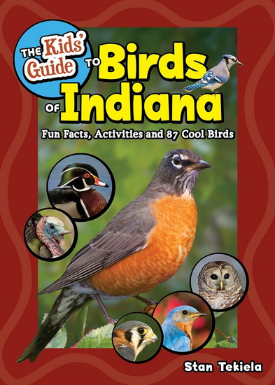 The Kids' Guide to Birds of Indiana: Fun Facts, Activities, and 87 Cool Birds - STAN TEKIELA