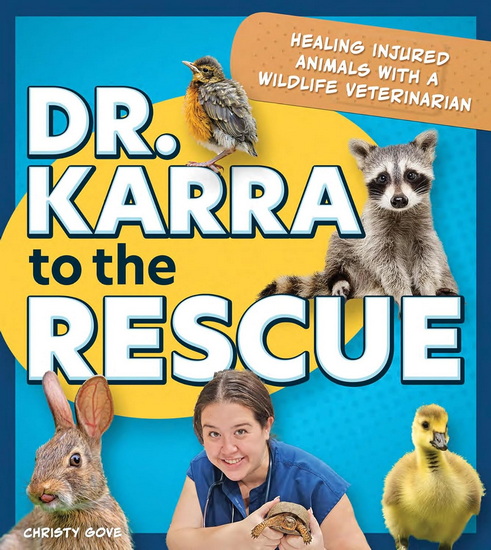 Dr. Karra to the Rescue: Healing Injured Animals with a Wildlife Veterinarian - CHRISTY GOVE