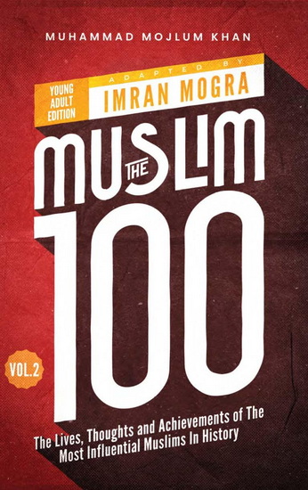 The Muslim 100 YA Edition Volume 2: The Lives, Thoughts and Achievements of the Most Influential Muslims in History - MOGRA IMRAN - MUHAMMAD MOJLUM KHAN