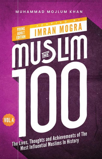 The Muslim 100 YA Edition Volume 4: The Lives, Thoughts and Achievements of the Most Influential Muslims in History - MOGRA IMRAN - MUHAMMAD MOJLUM KHAN