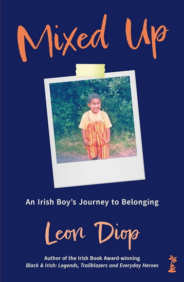 Mixed Up: An Irish Boy's Journey to Belonging: An Irish Boy's Journey to Belonging - LEON DIOP