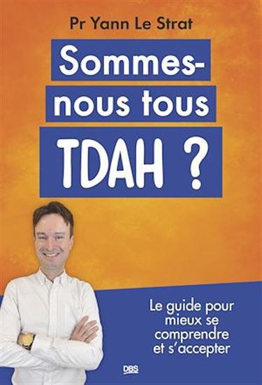 Sommes-nous tous TDAH ? : le guide pour mieux se comprendre et s'accepter - YANN LE LE STRAT