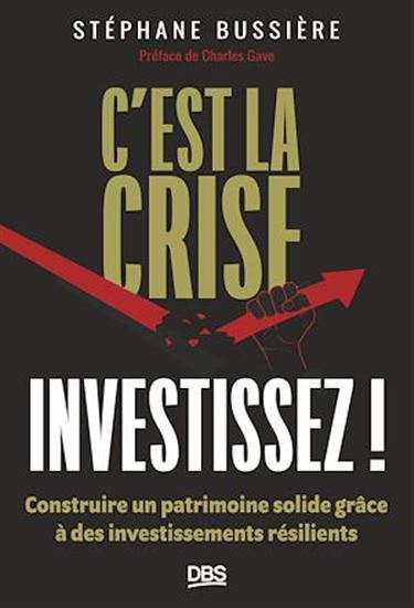 C'est la crise : investissez : construire un patrimoine solide grâce à des investissements résilients - STÉPAHNE BUSSIÈRE