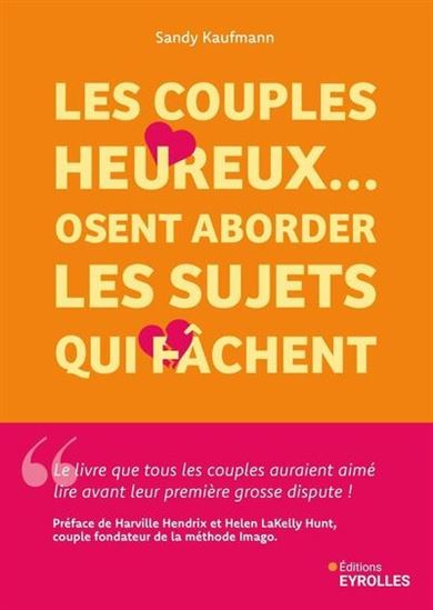 Les Couples heureux... osent aborder les sujets qui fâchent : 5 étapes pour transformer vos tensions en complicité durable - SANDY KAUFMANN