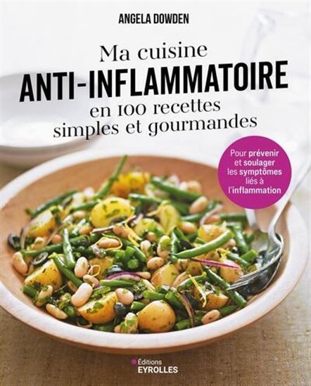 Ma cuisine anti-inflammatoire en 100 recettes simples et gourmandes :  : pour prévenir et soulager les symptômes liés à l'inflammation - ANGELA DOWDEN