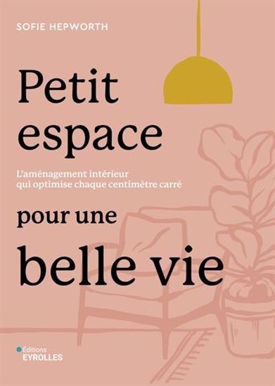 Petit espace pour une belle vie : l'aménagement intérieur qui optimise chaque centimètre carré - SOFIE HEPWORTH