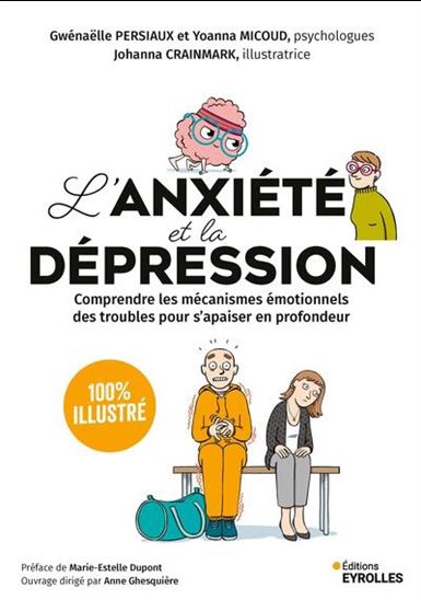 L'Anxiété et la dépression : comprendre les mécanismes émotionnels des troubles pour s'apaiser en profondeur : 100 % illustré - GWÉNAËLLE PERSIAUX - YOANNA MICOUD