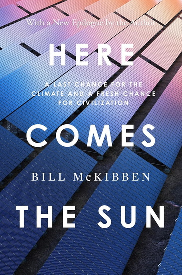 Here Comes the Sun: A Last Chance for the Climate and a Fresh Chance for Civilization - BILL MCKIBBEN