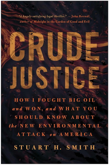 Crude Justice: How I Fought Big Oil and Won, and What You Should Know About the New Environmental Attack on America - STUART H SMITH