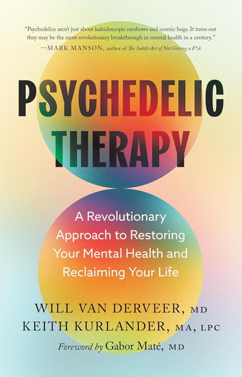 Psychedelic Therapy: A Revolutionary Approach to Restoring Your Mental Health and Reclaiming Your Life - WILL VAN DERVEER
