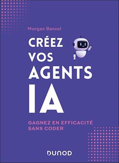 Créez vos agents IA : gagnez en efficacité sans coder - MORGAN BANCEL