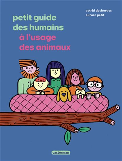 Petit guide des humains à l'usage des animaux - ASTRID DESBORDES - AURORE PETIT