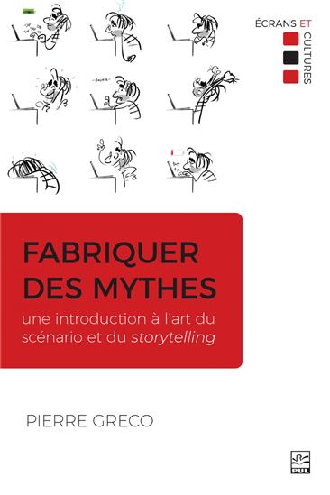 Fabriquer des mythes : une introduction à l’art du scénario et du storytelling - PIERRE GRECO