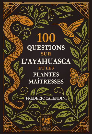 100 questions sur l'ayahuasca et les plantes maîtresses - FRÉDÉRIC CALENDINI