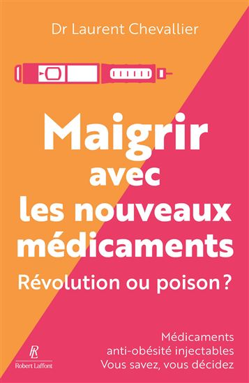 Maigrir avec les nouveaux médicaments : révolution ou poison ? : médicaments anti-obésité injectables, vous savez, vous décidez - LAURENT CHEVALLIER