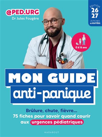 Mon guide anti-panique : brûlure, chute, fièvre... : 75 fiches pour savoir quand courir aux urgences pédiatriques N. éd. - JULES FOUGÈRE