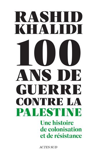 Cent ans de guerre contre la Palestine : une histoire de colonisation et de résistance - RASHID KHALIDI
