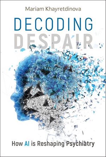 Decoding Despair: How AI is Reshaping Psychiatry - MARIAM KHAYRETDINOVA