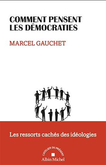 Comment pensent les démocraties : les ressorts cachés des idéologies - MARCEL GAUCHET
