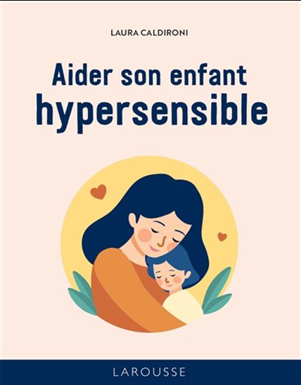 Aider son enfant hypersensible N. éd. - LAURA CALDIRONI
