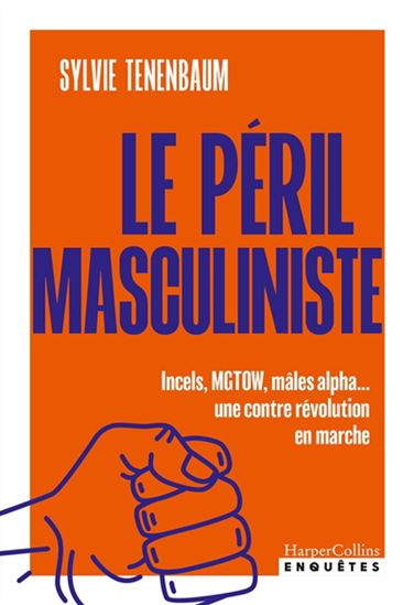 Le Péril masculiniste : incels, MGTOW, mâles alpha.... : une contre révolution en marche - SYLVIE TENENBAUM
