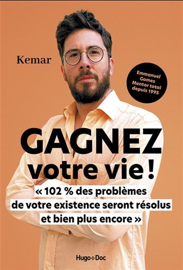 Gagnez votre vie ! : 102 % des problèmes de votre existence seront résolus et bien plus encore - KEMAR