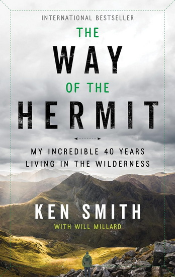 The Way of the Hermit: My Incredible 40 Years Living in the Wilderness - KEN SMITH - WILL MILLARD