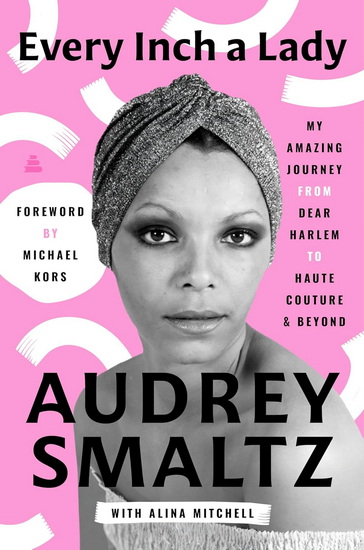 Every Inch a Lady: My Amazing Journey from Dear Harlem to Haute Couture and Beyond - AUDREY SMALTZ - MICHAEL KORS
