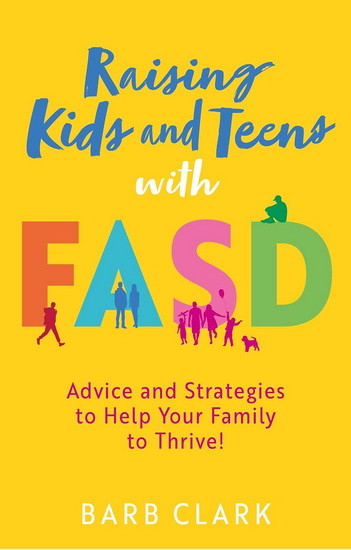Raising Kids and Teens with FASD: Advice and Strategies to Help Your Family to Thrive! - BARB CLARK