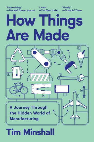 How Things Are Made: A Journey Through the Hidden World of Manufacturing - TIM MINSHALL