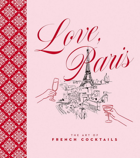 Love, Paris: The Art of French Cocktails - STEPHANIE BURT