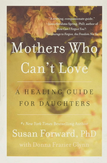 Mothers Who Can't Love: A Healing Guide for Daughters - SUSAN FORWARD - DONNA FRAZIER GLYNN