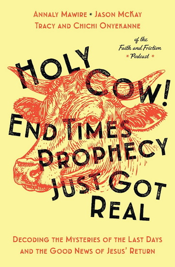 Holy Cow! End Times Prophecy Just Got Real: Decoding the Mysteries of the Last Days and the Good News of Jesus' Return - CHICHI ONYEKANNE - TRACY ONYEKANNE